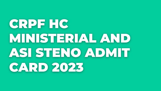 Crpf Hc Ministerial And Asi Steno Admit Card 2023 Min