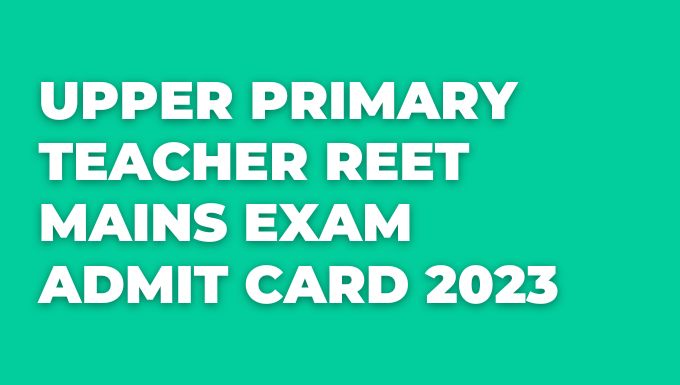 Upper primary teacher reet mains exam admit card 2023 min